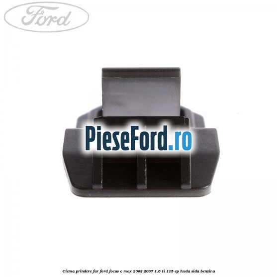Clema prindere far Ford Focus C-Max 2003-2007 1.6 Ti 115 cp HXDA, SIDA benzina