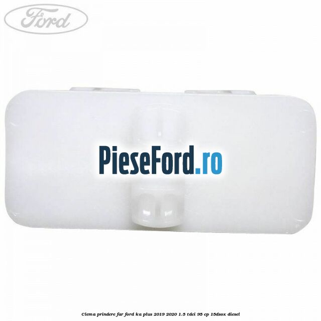 Clema prindere far Ford Ka plus 2019-2020 1.5 TDCI 95 cp 15DSOX diesel