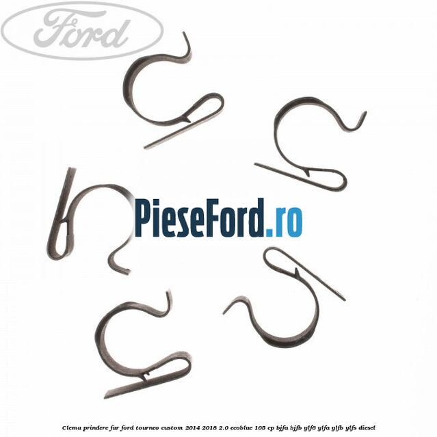 Clema prindere far Ford Tourneo Custom 2014-2018 2.0 EcoBlue 105 cp BJFA, BJFB, YLF6, YLFA, YLFB, YLFS diesel
