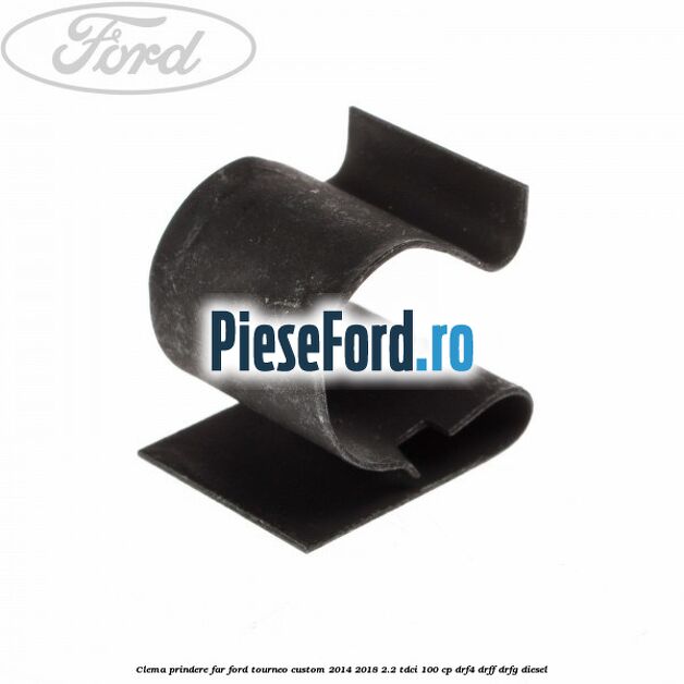 Clema prindere far Ford Tourneo Custom 2014-2018 2.2 TDCi 100 cp Clema prindere far Ford Tourneo Custom 2014-2018 2.2 TDCi 100 cp DRF4, DRFF, DRFG diesel