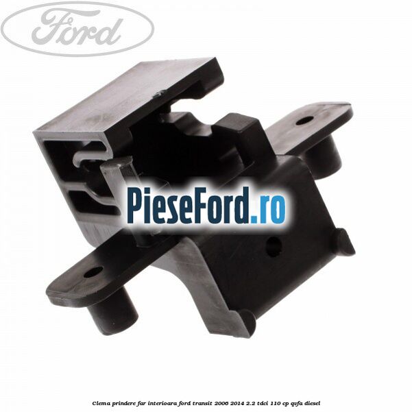 Clema prindere far interioara Ford Transit 2006-2014 2.2 TDCi 110 cp QVFA diesel