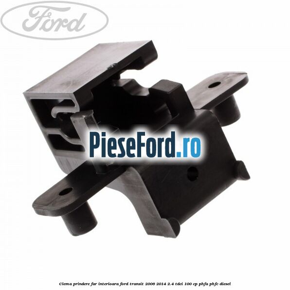 Clema prindere far interioara Ford Transit 2006-2014 2.4 TDCi 100 cp PHFA, PHFC diesel
