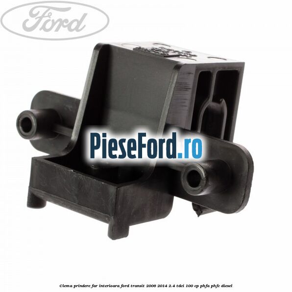 Clema prindere far interioara Ford Transit 2006-2014 2.4 TDCi 100 cp PHFA, PHFC diesel