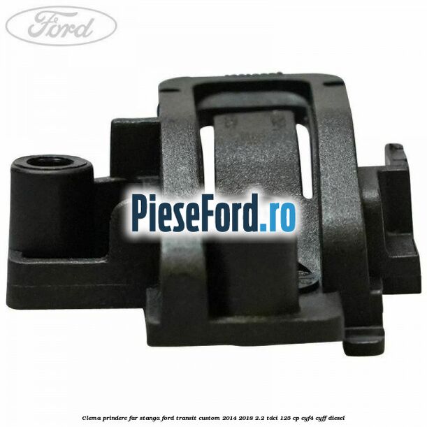 Clema prindere far stanga Ford Transit Custom 2014-2018 2.2 TDCi 125 cp CYF4, CYFF diesel