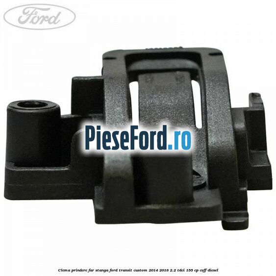 Clema prindere far stanga Ford Transit Custom 2014-2018 2.2 TDCi 155 cp CVFF diesel