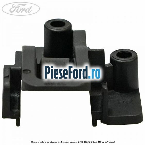 Clema prindere far stanga Ford Transit Custom 2014-2018 2.2 TDCi 155 cp CVFF diesel