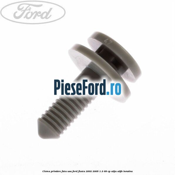 Clema prindere fata usa Ford Fiesta 2002-2005 1.3 69 cp Clema prindere fata usa Ford Fiesta 2002-2005 1.3 69 cp A9JA, A9JB benzina