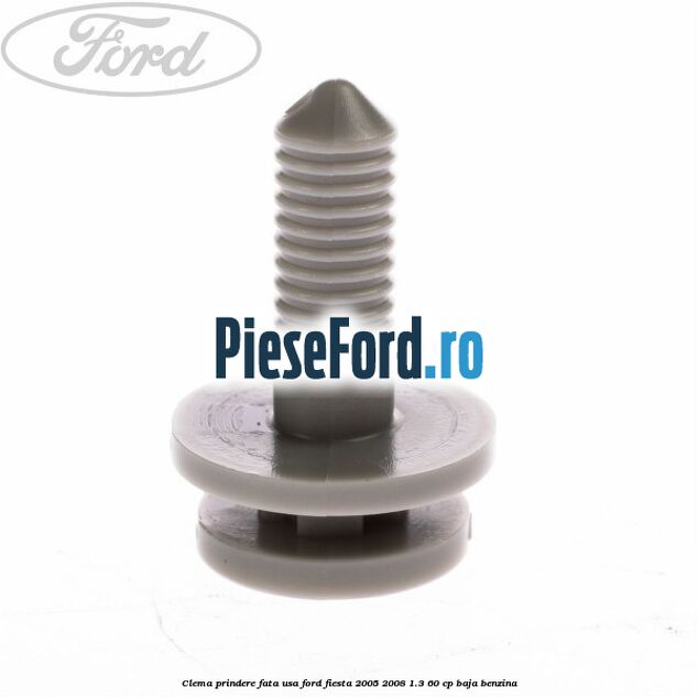 Clema prindere fata usa Ford Fiesta 2005-2008 1.3 60 cp BAJA benzina