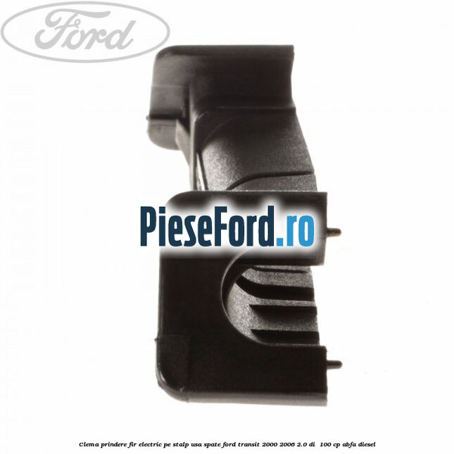 Clema prindere fir electric pe stalp usa spate Ford Transit 2000-2006 2.0 DI 100 cp Clema prindere fir electric pe stalp usa spate Ford Transit 2000-2006 2.0 DI 100 cp ABFA diesel