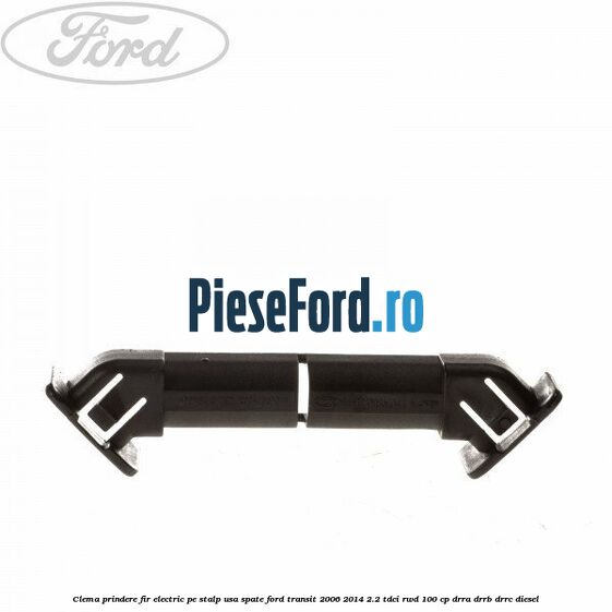 Clema prindere fir electric pe stalp usa spate Ford Transit 2006-2014 2.2 TDCi RWD 100 cp DRRA, DRRB, DRRC diesel