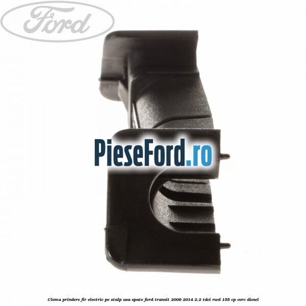 Clema prindere fir electric pe stalp usa spate Ford Transit 2006-2014 2.2 TDCi RWD 155 cp CVRC diesel