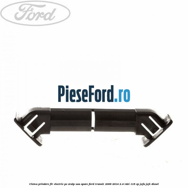 Clema prindere fir electric pe stalp usa spate Ford Transit 2006-2014 2.4 TDCi 115 cp JXFA, JXFC diesel
