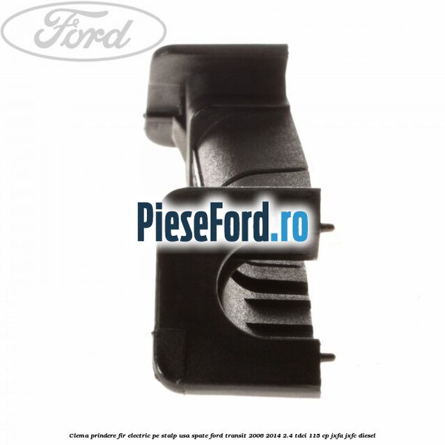 Clema prindere fir electric pe stalp usa spate Ford Transit 2006-2014 2.4 TDCi 115 cp JXFA, JXFC diesel