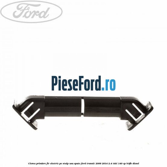 Clema prindere fir electric pe stalp usa spate Ford Transit 2006-2014 2.4 TDCi 140 cp H9FB diesel