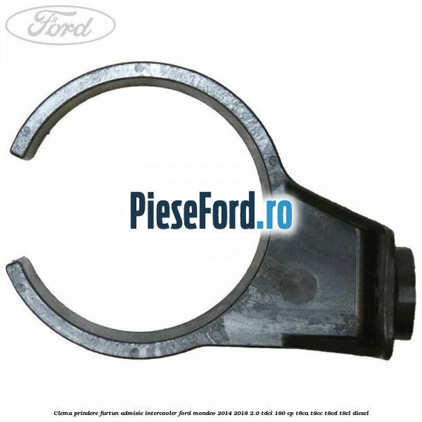 Clema prindere furtun admisie intercooler Ford Mondeo 2014-2018 2.0 TDCi 180 cp T8CA, T8CC, T8CD, T8CL diesel