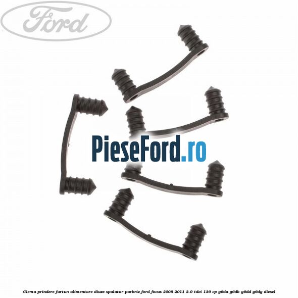 Clema prindere furtun alimentare diuze spalator parbriz Ford Focus 2008-2011 2.0 TDCi 136 cp Clema prindere furtun alimentare diuze spalator parbriz Ford Focus 2008-2011 2.0 TDCi 136 cp G6DA, G6DB, G6DD, G6DG diesel