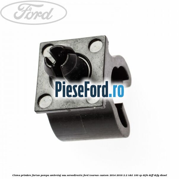 Clema prindere furtun pompa ambreiaj sau servodirectie Ford Tourneo Custom 2014-2018 2.2 TDCi 100 cp DRF4, DRFF, DRFG diesel