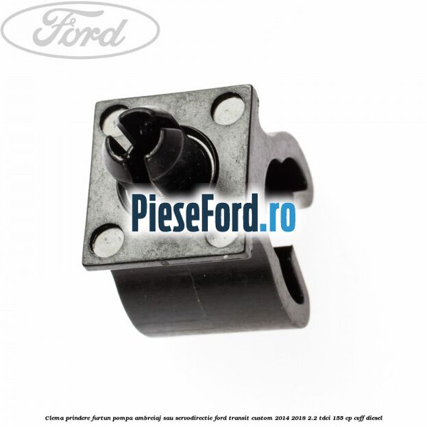 Clema prindere furtun pompa ambreiaj sau servodirectie Ford Transit Custom 2014-2018 2.2 TDCi 155 cp Clema prindere furtun pompa ambreiaj sau servodirectie Ford Transit Custom 2014-2018 2.2 TDCi 155 cp CVFF diesel