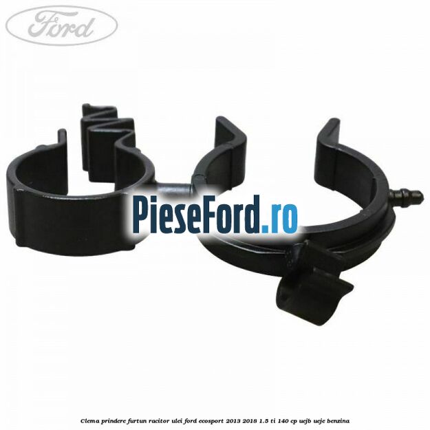 Clema prindere furtun racitor ulei Ford EcoSport 2013-2018 1.5 Ti 140 cp Clema prindere furtun racitor ulei Ford EcoSport 2013-2018 1.5 Ti 140 cp UEJB, UEJE benzina