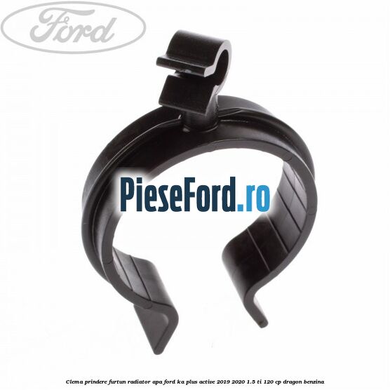 Clema prindere furtun radiator apa Ford Ka plus Active 2019-2020 1.5 Ti 120 cp dragon benzina