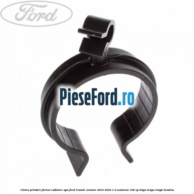 Clema prindere furtun radiator apa Ford Transit Connect 2013-2018 1.0 EcoBoost 100 cp B3GA, M2GA, M2GB benzina