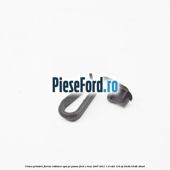 Clema prindere furtun radiator apa pe panou Ford C-Max 2007-2011 1.8 TDCi 115 cp KKDA, KKDB diesel