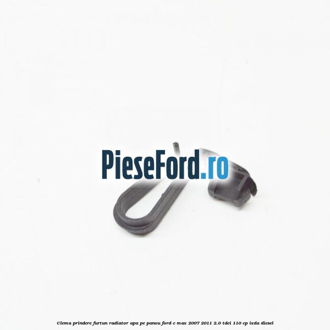 Clema prindere furtun radiator apa pe panou Ford C-Max 2007-2011 2.0 TDCi 110 cp Clema prindere furtun radiator apa pe panou Ford C-Max 2007-2011 2.0 TDCi 110 cp IXDA diesel