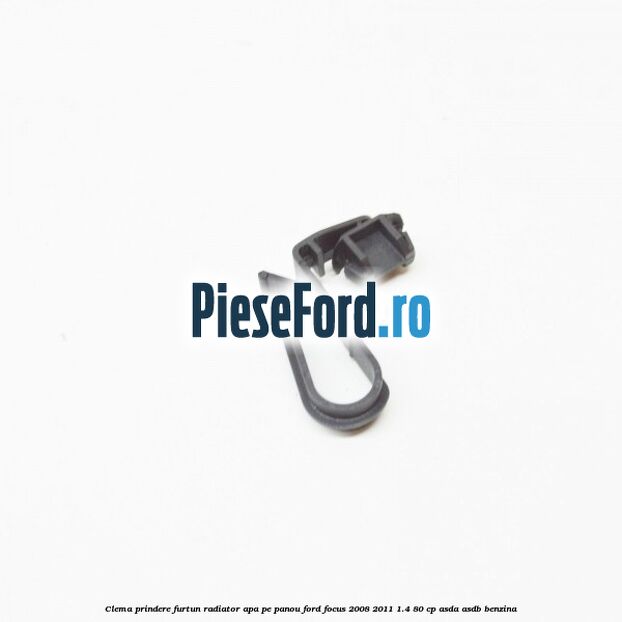 Clema prindere furtun radiator apa pe panou Ford Focus 2008-2011 1.4 80 cp ASDA, ASDB benzina
