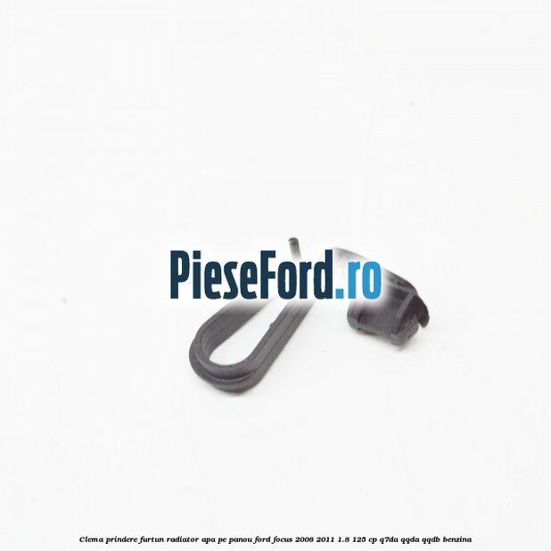 Clema prindere furtun radiator apa pe panou Ford Focus 2008-2011 1.8 125 cp Clema prindere furtun radiator apa pe panou Ford Focus 2008-2011 1.8 125 cp Q7DA, QQDA, QQDB benzina