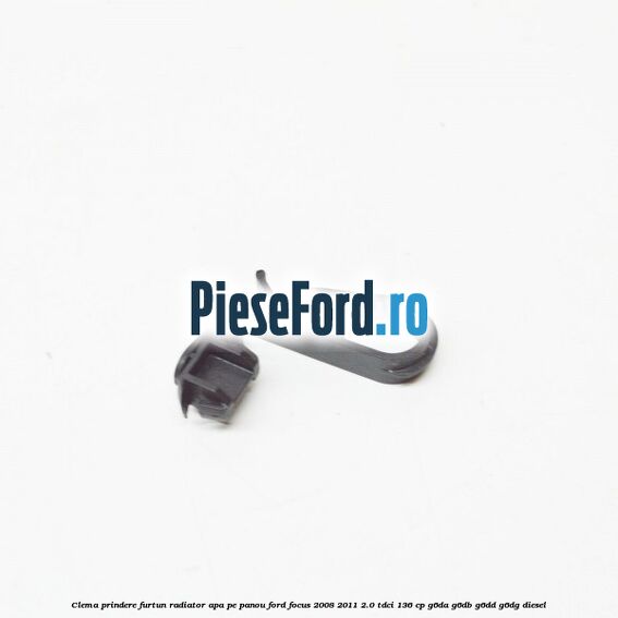 Clema prindere furtun radiator apa pe panou Ford Focus 2008-2011 2.0 TDCi 136 cp G6DA, G6DB, G6DD, G6DG diesel