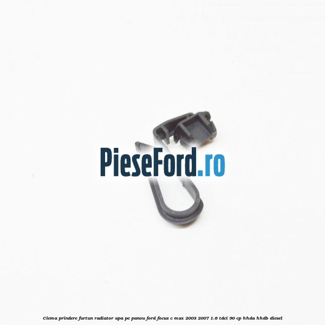 Clema prindere furtun radiator apa pe panou Ford Focus C-Max 2003-2007 1.6 TDCi 90 cp HHDA, HHDB diesel