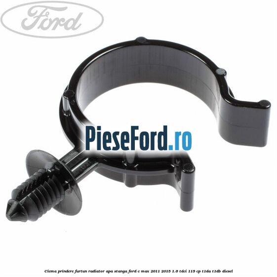 Clema prindere furtun radiator apa stanga Ford C-Max 2011-2015 1.6 TDCi 115 cp T1DA, T1DB diesel