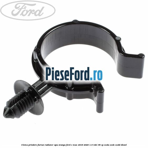 Clema prindere furtun radiator apa stanga Ford C-Max 2016-2020 1.5 TDCi 95 cp XXDA, XXDC, XXDD diesel