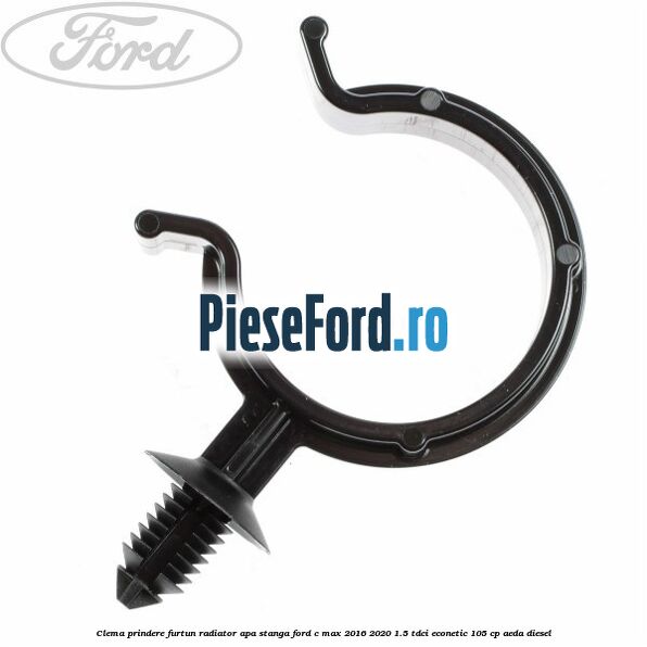 Clema prindere furtun radiator apa stanga Ford C-Max 2016-2020 1.5 TDCi ECOnetic 105 cp AEDA diesel