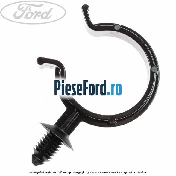 Clema prindere furtun radiator apa stanga Ford Focus 2011-2014 1.6 TDCi 115 cp T1DA, T1DB diesel