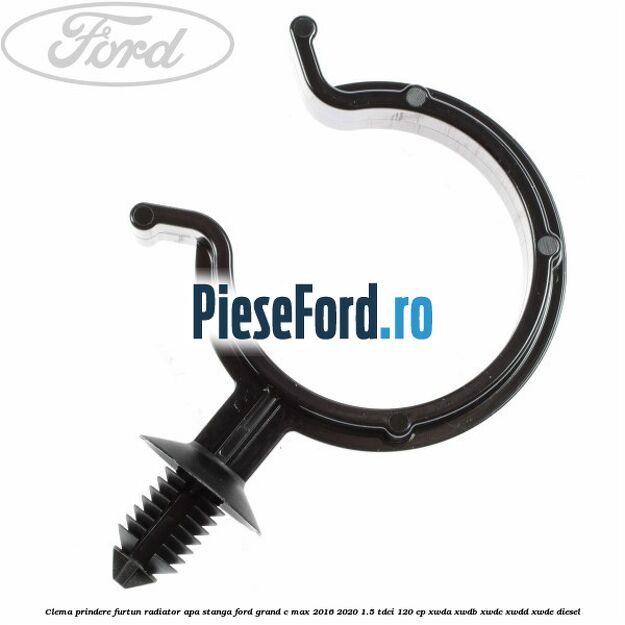 Clema prindere furtun radiator apa stanga Ford Grand C-Max 2016-2020 1.5 TDCi 120 cp Clema prindere furtun radiator apa stanga Ford Grand C-Max 2016-2020 1.5 TDCi 120 cp XWDA, XWDB, XWDC, XWDD, XWDE diesel