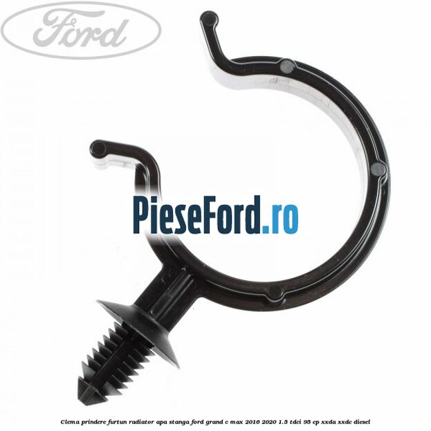 Clema prindere furtun radiator apa stanga Ford Grand C-Max 2016-2020 1.5 TDCi 95 cp XXDA, XXDC diesel