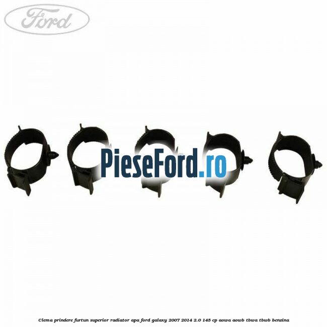Clema prindere furtun superior radiator apa Ford Galaxy 2007-2014 2.0 145 cp Clema prindere furtun superior radiator apa Ford Galaxy 2007-2014 2.0 145 cp AOWA, AOWB, TBWA, TBWB benzina