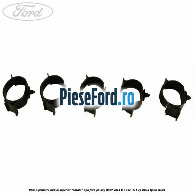 Clema prindere furtun superior radiator apa Ford Galaxy 2007-2014 2.0 TDCi 115 cp KLWA, TYWA diesel
