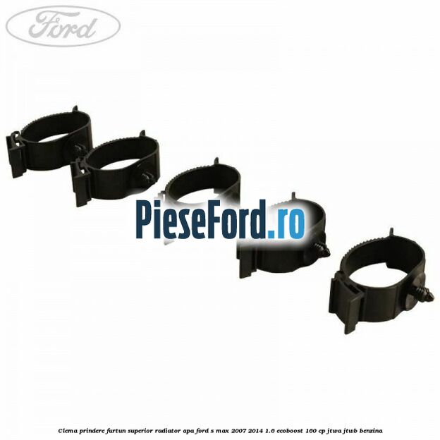 Clema prindere furtun superior radiator apa Ford S-Max 2007-2014 1.6 EcoBoost 160 cp JTWA, JTWB benzina