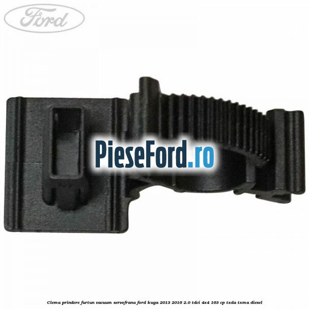 Clema prindere furtun vacuum servofrana Ford Kuga 2013-2016 2.0 TDCi 4x4 163 cp TXDA, TXMA diesel
