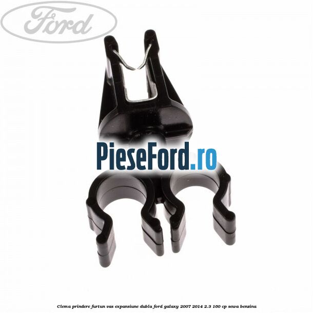 Clema prindere furtun vas expansiune dubla Ford Galaxy 2007-2014 2.3 160 cp Clema prindere furtun vas expansiune dubla Ford Galaxy 2007-2014 2.3 160 cp SEWA benzina