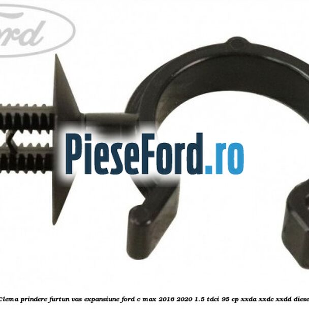 Clema prindere furtun vas expansiune Ford C-Max 2016-2020 1.5 TDCi 95 cp Clema prindere furtun vas expansiune Ford C-Max 2016-2020 1.5 TDCi 95 cp XXDA, XXDC, XXDD diesel