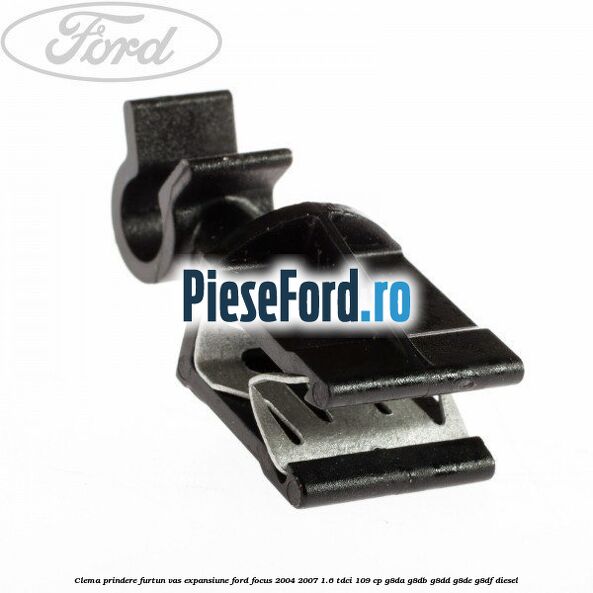 Clema prindere furtun vas expansiune Ford Focus 2004-2007 1.6 TDCi 109 cp G8DA, G8DB, G8DD, G8DE, G8DF diesel