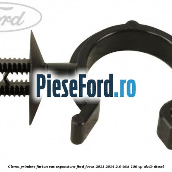 Clema prindere furtun vas expansiune Ford Focus 2011-2014 2.0 TDCi 136 cp UKDB diesel