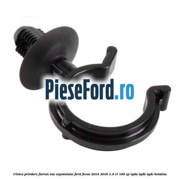 Clema prindere furtun vas expansiune Ford Focus 2014-2018 1.6 Ti 105 cp IQDA, IQDB, IQDC benzina