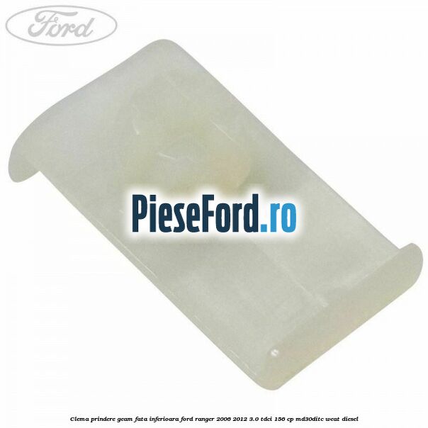Clema prindere geam fata inferioara Ford Ranger 2006-2012 3.0 TDCi 156 cp MD30DITC, WEAT diesel