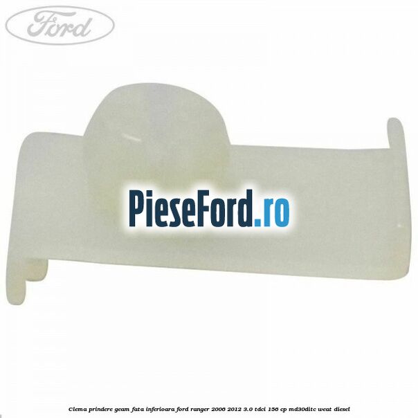 Clema prindere geam fata inferioara Ford Ranger 2006-2012 3.0 TDCi 156 cp MD30DITC, WEAT diesel