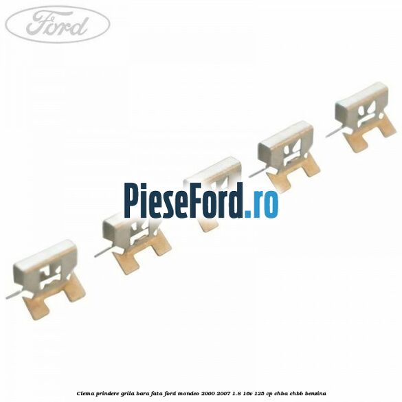 Clema prindere grila bara fata Ford Mondeo 2000-2007 1.8 16V 125 cp CHBA, CHBB benzina