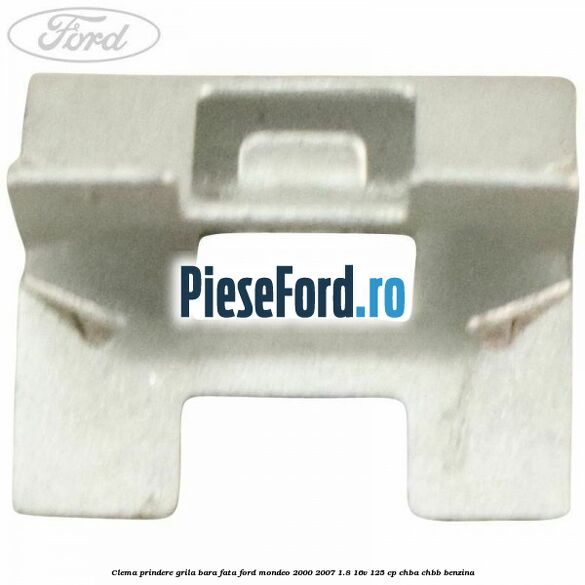 Clema prindere grila bara fata Ford Mondeo 2000-2007 1.8 16V 125 cp CHBA, CHBB benzina